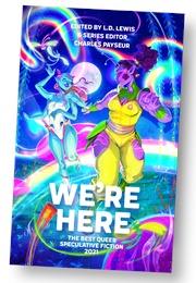 We're Here: The Best Queer Speculative Fiction 2021 (L.D. Lewis & Charles Payseur)