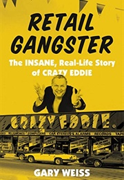 Retail Gangster: The Insane, Real-Life Story of Crazy Eddie (Gary Weiss)