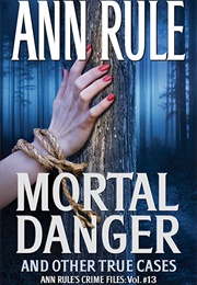 Mortal Danger and Other True Cases: Crime Files Vol. 13 (Ann Rule)