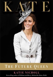 Kate: The Future Queen (Katie Nicholl)