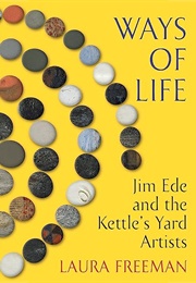 Ways of Life: Jim Ede and the Kettle's Yard Artists (Laura Freeman)