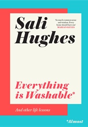 Everything Is Washable and Other Life Lessons (Sali Hughes)