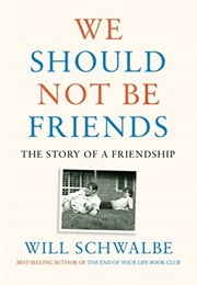 We Should Not Be Friends (Will Schwalbe)