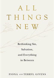 All Things New: Rethinking Sin, Salvation, and Everything in Between (Givens, Fiona)