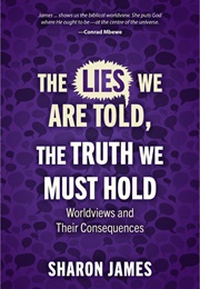 The Lies We Are Told, the Triths We Must Hold (Sharon James)