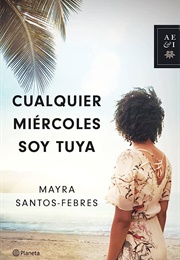 Cualquier Miércoles Soy Tuya (Mayra Santos-Febres)
