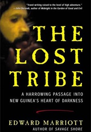 The Lost Tribe: A Harrowing Passage Into New Guinea's Heart of Darkness (Edward Marriott)