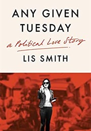 Any Given Tuesday: A Political Love Story (Lis Smith)