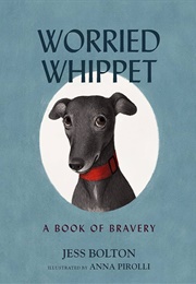 Worried Whippet: A Book of Bravery (Jess Bolton)