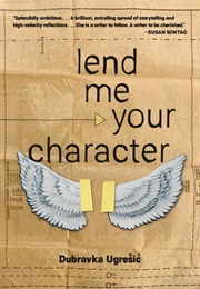 Lend Me Your Character (Dubravka Ugresic)