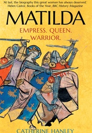 Matilda: Empress, Queen, Warrior (Catherine Hanley)