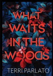 What Waits in the Woods (Terri Parlato)
