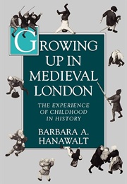 Growing Up in Medieval London (Barbara Hanawalt)