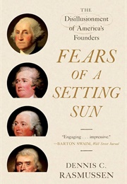 Fears of a Setting Sun: The Disillusionment of America's Founders (Dennis C. Rasmussen)