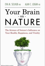 Your Brain on Nature: The Science of Nature's Influence on Your Health, Happiness and Vitality (Eva M. Selhub)