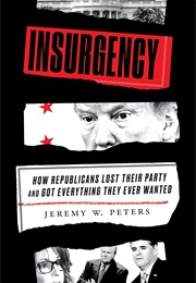 Insurgency: How Republicans Lost Their Party and Got Everything They Ever Wanted (Jeremy W. Peters)