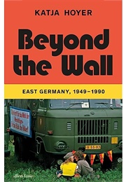 Beyond the Wall: East Germany 1949-90 (Katja Hoyer)