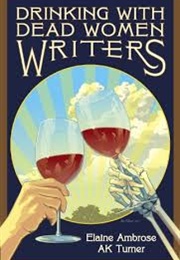 Drinking With Dead Women Writers (Elaine Ambrose AK Turner)