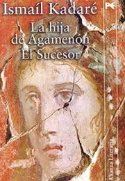 La Hija De Agamenón / El Sucesor (Ismaíl Kadaré)