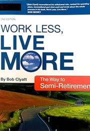 Work Less, Live More: The Way to Semi-Retirement (Robert Clyatt)