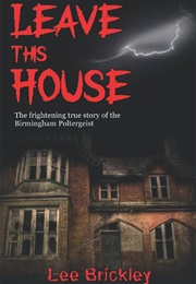 Leave This House: The Frightening True Story of the Birmingham Poltergeist (Lee Brickley)