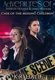 Adventures of Shirley Holmes and Janie Watson: Case of the Missing Children (K.R. Hall)