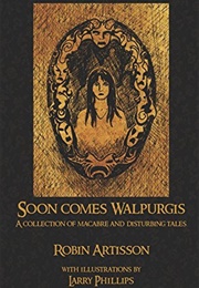 Soon Comes Walpurgis: A Collection of Macabre and Disturbing Tales (Robin Artisson)