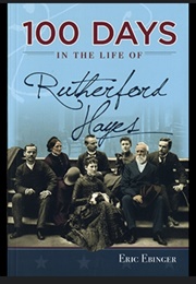 100 Days in the Life of Rutherford B. Hayes (Eric Ebinger)
