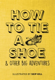 How to Tie a Shoe & Other Big Adventures (Skip Hill)