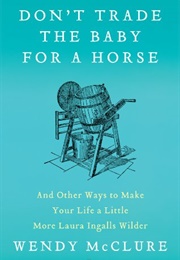 Don't Trade the Baby for a Horse (Wendy McClure)