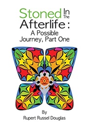 Stoned in the Afterlife: A Possible Journey (Rupert Russel Douglas)