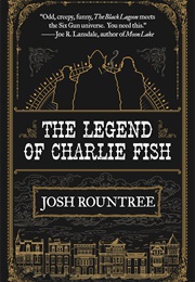 The Legend of Charlie Fish (Josh Rountree)