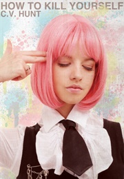 How to Kill Yourself (C.V. Hunt)