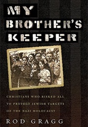 My Brother's Keeper: Christians Who Riked All to Protect Jewish Targets of the Nazi Holocaust (Gragg, Rod)