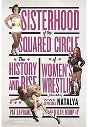 Sisterhood of the Squared Circle: The History and Rise of Women's Wrestling (Pat Laprade & Dan Murphy)