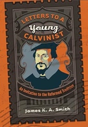 Letters to a Young Calvinist (James K.A. Smith)