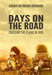 Days on the Road: Crossing the Plains in 1865 (Sarah Raymond Herndon)