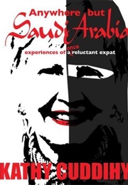 Anywhere but Saudi Arabia! Experiences of a Once Reluctant Expat (Kathy Cuddihy)