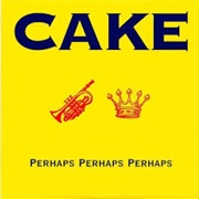 Perhaps, Perhaps, Perhaps - Cake