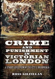 Crime and Punishment in Victorian London (Ross Gilfillan)