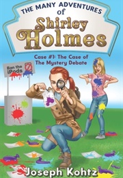 The Many Adventures of Shirley Holmes: Case #1: The Case of the Mystery Debate (Joseph Kohtz)