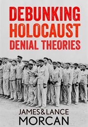 Debunking Holocaust Denial Theories (James Morcan &amp; Lance Morcan &amp; Hetty E. Verolme)