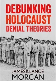 Debunking Holocaust Denial Theories (James Morcan & Lance Morcan & Hetty E. Verolme)