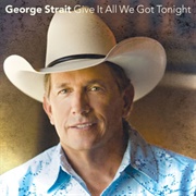 Give It All We Got Tonight - George Straight