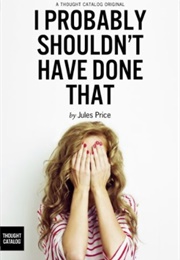 I Probably Shouldn't Have Done That (Jules Price)