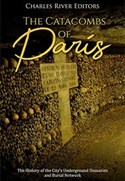 The Catacombs of Paris (Charles River Editors)
