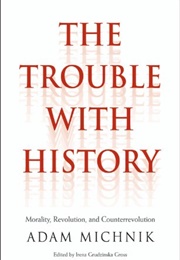 The Trouble With History (Adam Michnik)