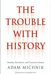 The Trouble With History (Adam Michnik)