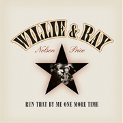 Run That by Me One More Time (Willie Nelson & Ray Price, 2003)