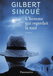 L'homme Qui Regardait La Nuit (Gilbert Sinoué)